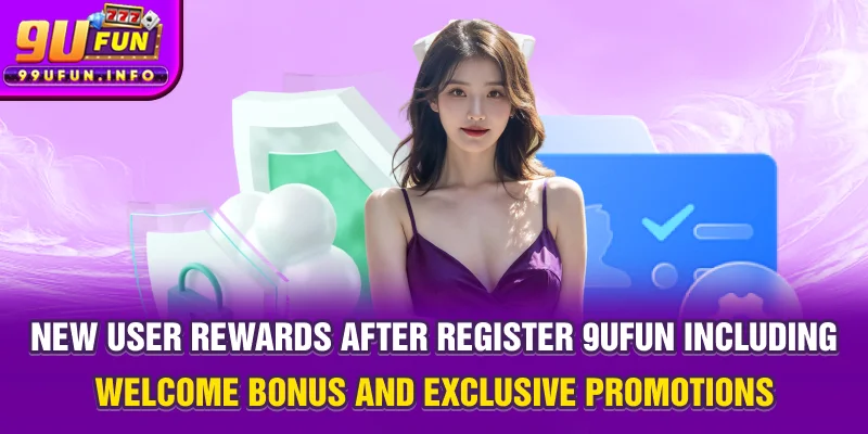 New user rewards after register 9UFUN including welcome bonus and exclusive promotions.