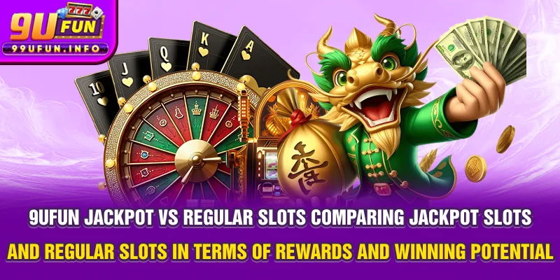 9UFUN Jackpot vs Regular Slots Comparing jackpot slots and regular slots in terms of rewards and winning potential