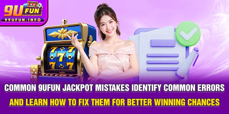 Common 9UFUN Jackpot Mistakes – Identify common errors and learn how to fix them for better winning chances