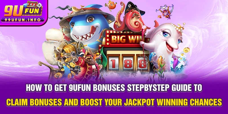 How to get 9UFUN bonuses – Step-by-step guide to claim bonuses and boost your jackpot winning chances