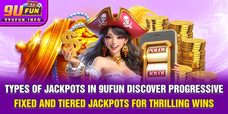 Types of jackpots in 9UFUN - Discover progressive, fixed, and tiered jackpots for thrilling wins!